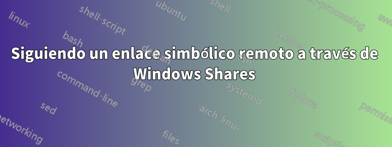 Siguiendo un enlace simbólico remoto a través de Windows Shares