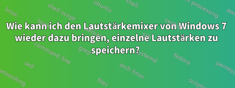 Wie kann ich den Lautstärkemixer von Windows 7 wieder dazu bringen, einzelne Lautstärken zu speichern? 