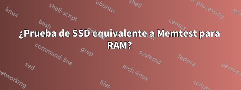 ¿Prueba de SSD equivalente a Memtest para RAM?