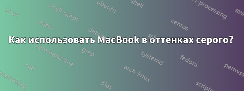 Как использовать MacBook в оттенках серого?