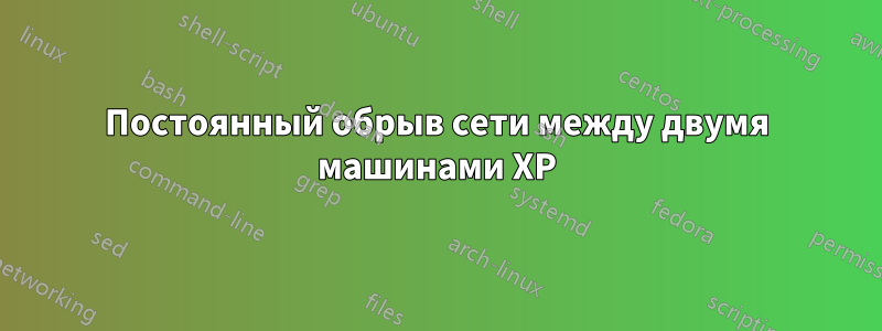 Постоянный обрыв сети между двумя машинами XP