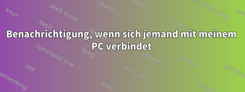 Benachrichtigung, wenn sich jemand mit meinem PC verbindet