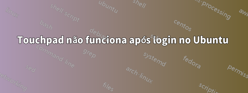 Touchpad não funciona após login no Ubuntu