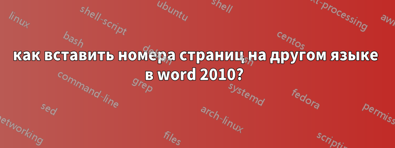 как вставить номера страниц на другом языке в word 2010? 