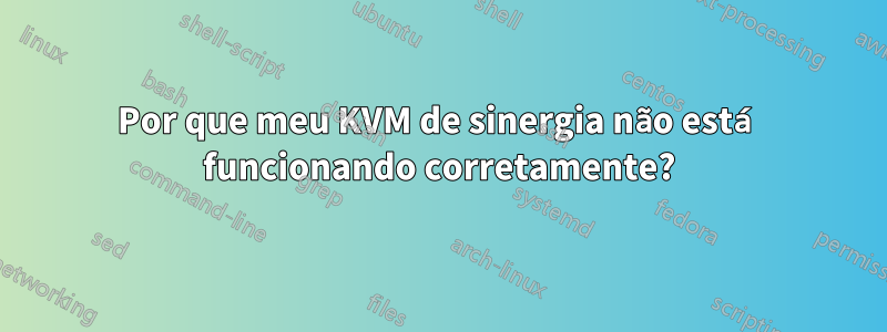 Por que meu KVM de sinergia não está funcionando corretamente?