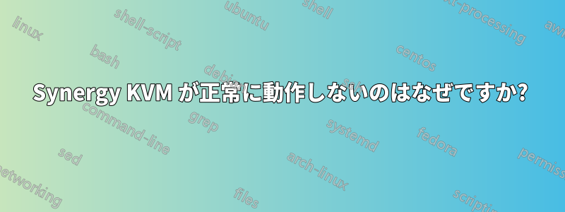 Synergy KVM が正常に動作しないのはなぜですか?