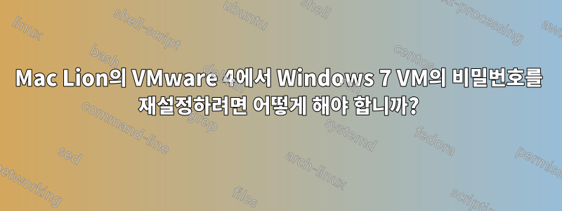 Mac Lion의 VMware 4에서 Windows 7 VM의 비밀번호를 재설정하려면 어떻게 해야 합니까?