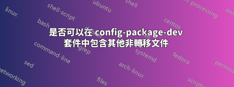 是否可以在 config-package-dev 套件中包含其他非轉移文件