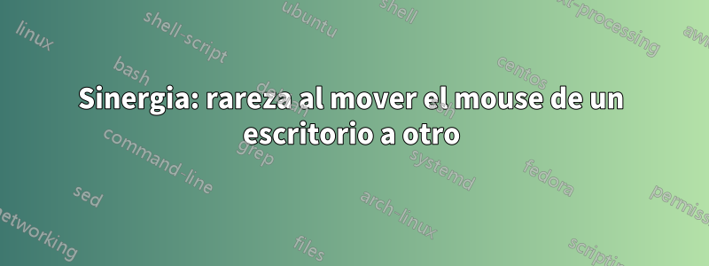 Sinergia: rareza al mover el mouse de un escritorio a otro