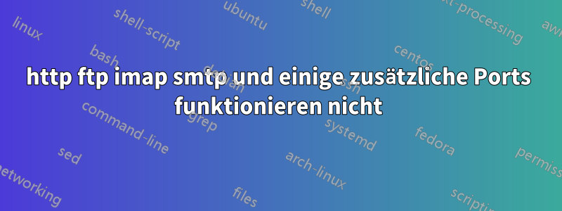 http ftp imap smtp und einige zusätzliche Ports funktionieren nicht