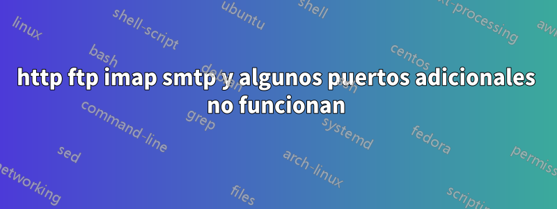 http ftp imap smtp y algunos puertos adicionales no funcionan