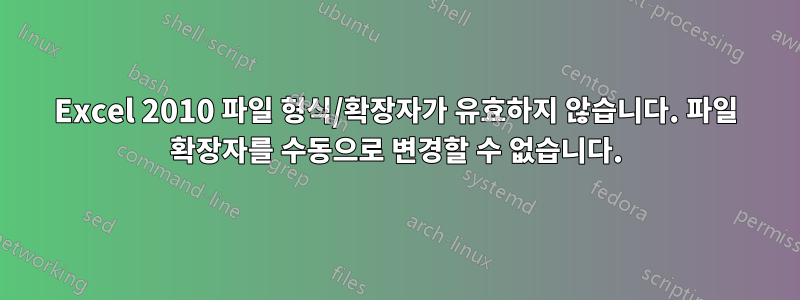 Excel 2010 파일 형식/확장자가 유효하지 않습니다. 파일 확장자를 수동으로 변경할 수 없습니다.