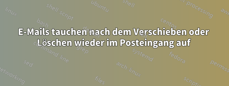 E-Mails tauchen nach dem Verschieben oder Löschen wieder im Posteingang auf