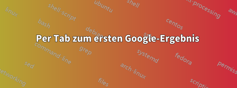 Per Tab zum ersten Google-Ergebnis