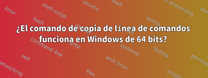 ¿El comando de copia de línea de comandos funciona en Windows de 64 bits?