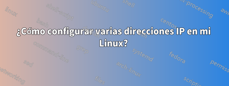 ¿Cómo configurar varias direcciones IP en mi Linux?