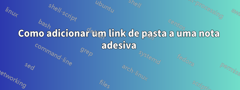 Como adicionar um link de pasta a uma nota adesiva