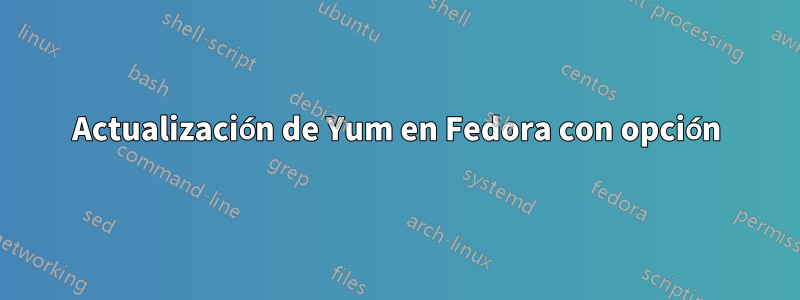 Actualización de Yum en Fedora con opción