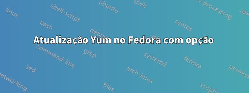 Atualização Yum no Fedora com opção