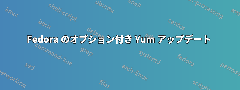 Fedora のオプション付き Yum アップデート