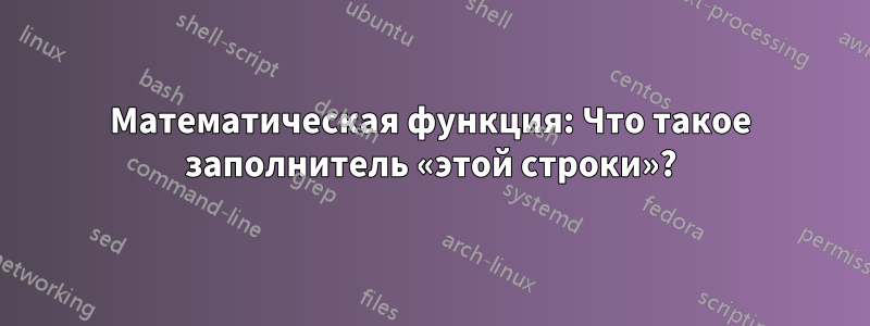 Математическая функция: Что такое заполнитель «этой строки»?