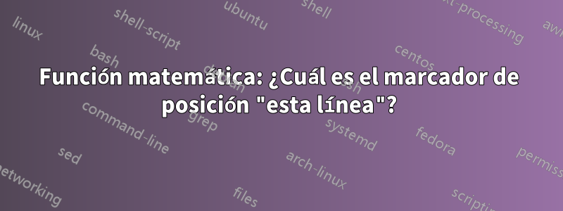 Función matemática: ¿Cuál es el marcador de posición "esta línea"?