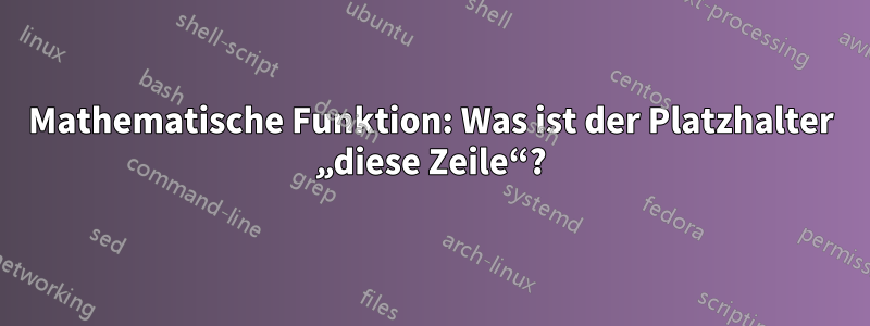 Mathematische Funktion: Was ist der Platzhalter „diese Zeile“?