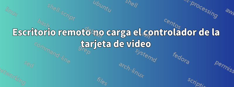 Escritorio remoto no carga el controlador de la tarjeta de video