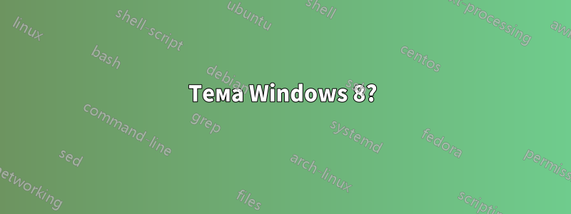 Тема Windows 8?