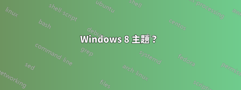 Windows 8 主題？