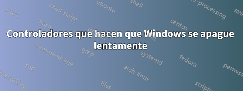 Controladores que hacen que Windows se apague lentamente