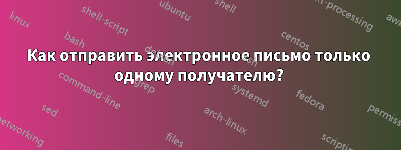 Как отправить электронное письмо только одному получателю?