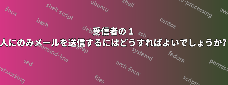 受信者の 1 人にのみメールを送信するにはどうすればよいでしょうか?