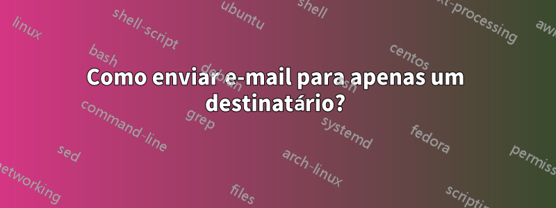 Como enviar e-mail para apenas um destinatário?