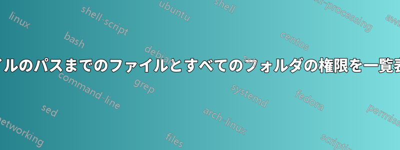 ルートからファイルのパスまでのファイルとすべてのフォルダの権限を一覧表示するコマンド