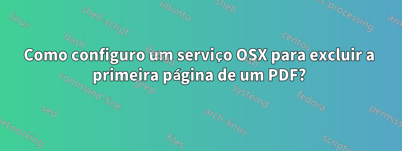 Como configuro um serviço OSX para excluir a primeira página de um PDF?