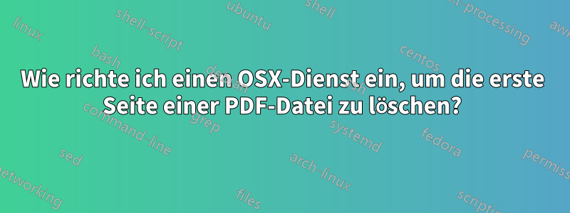 Wie richte ich einen OSX-Dienst ein, um die erste Seite einer PDF-Datei zu löschen?