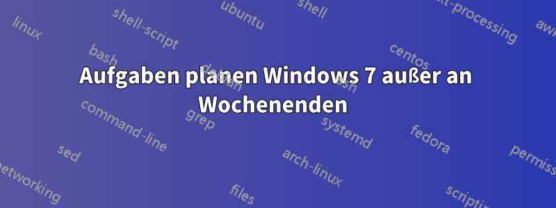 Aufgaben planen Windows 7 außer an Wochenenden 