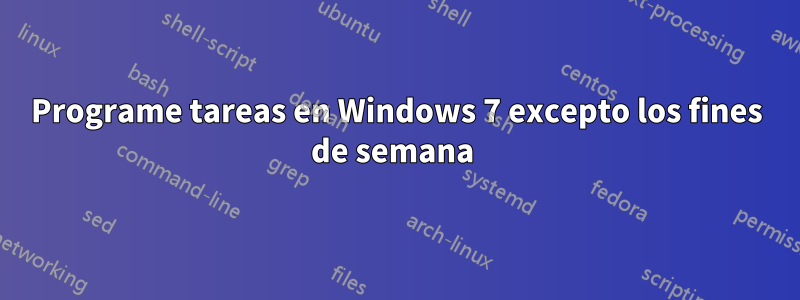 Programe tareas en Windows 7 excepto los fines de semana 