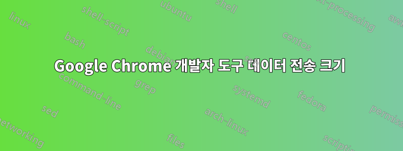 Google Chrome 개발자 도구 데이터 전송 크기