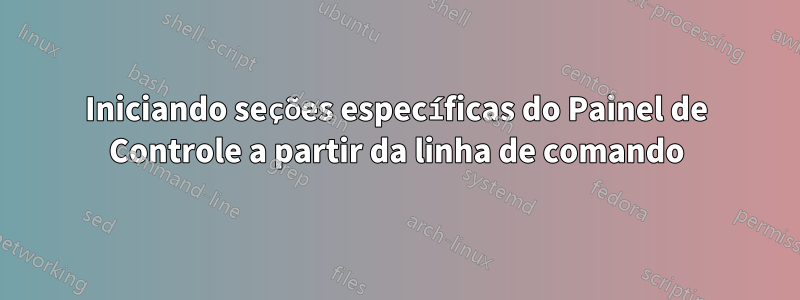 Iniciando seções específicas do Painel de Controle a partir da linha de comando