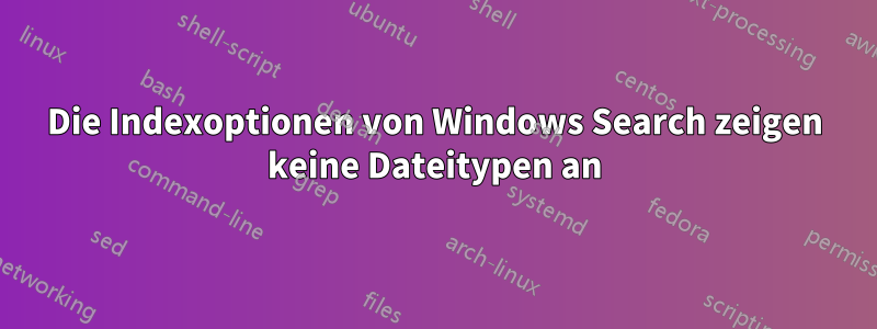 Die Indexoptionen von Windows Search zeigen keine Dateitypen an