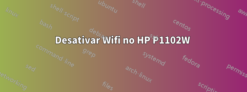 Desativar Wifi no HP P1102W