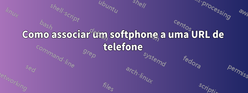 Como associar um softphone a uma URL de telefone