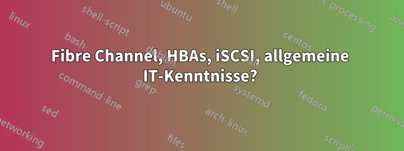 Fibre Channel, HBAs, iSCSI, allgemeine IT-Kenntnisse?