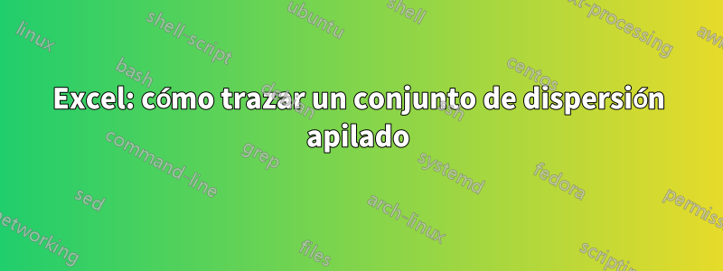 Excel: cómo trazar un conjunto de dispersión apilado