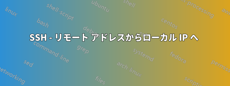 SSH - リモート アドレスからローカル IP へ