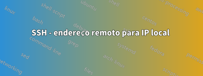 SSH - endereço remoto para IP local