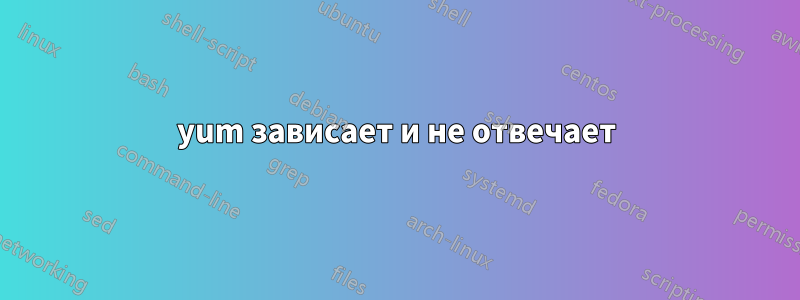 yum зависает и не отвечает