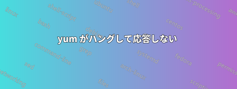 yum がハングして応答しない